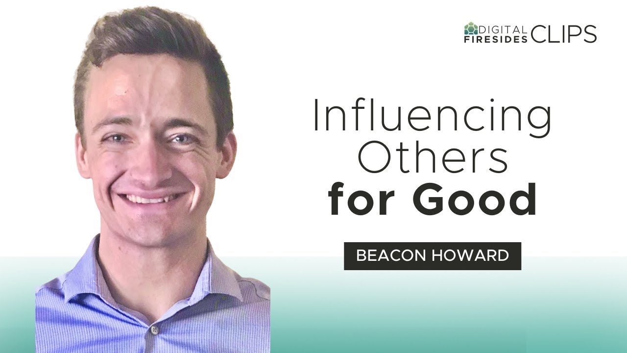 Influencing Others for Good Beacon Howard • Digital Firesides Clips