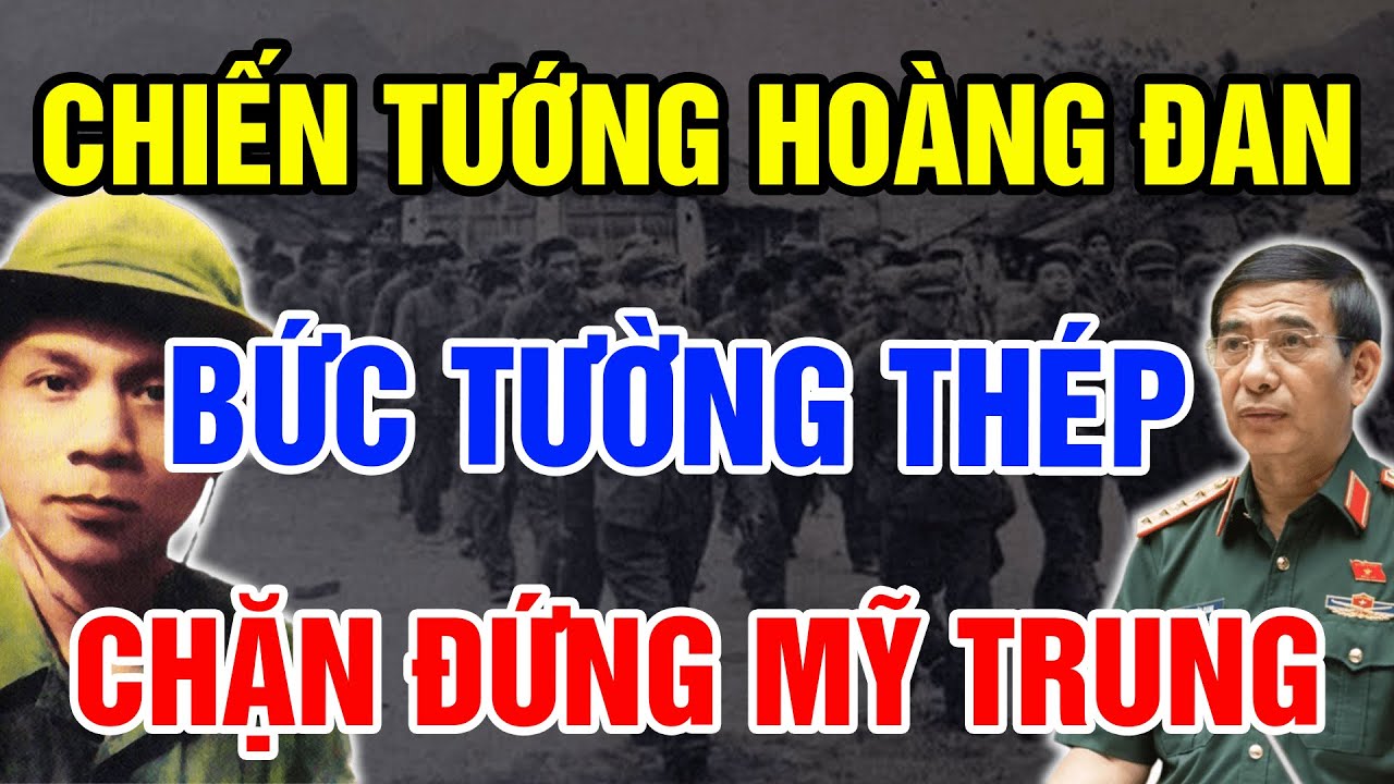 Chiến Tướng Hoàng Đan BỨC TƯỜNG THÉP 3 Lần Chặn Đứng Khiến Mỹ Trung Khiếp Sợ