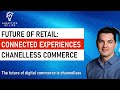 Unlocking the Future of Retail: Connected Experiences, Channelless Commerce &amp; New Loyalty eCommerce