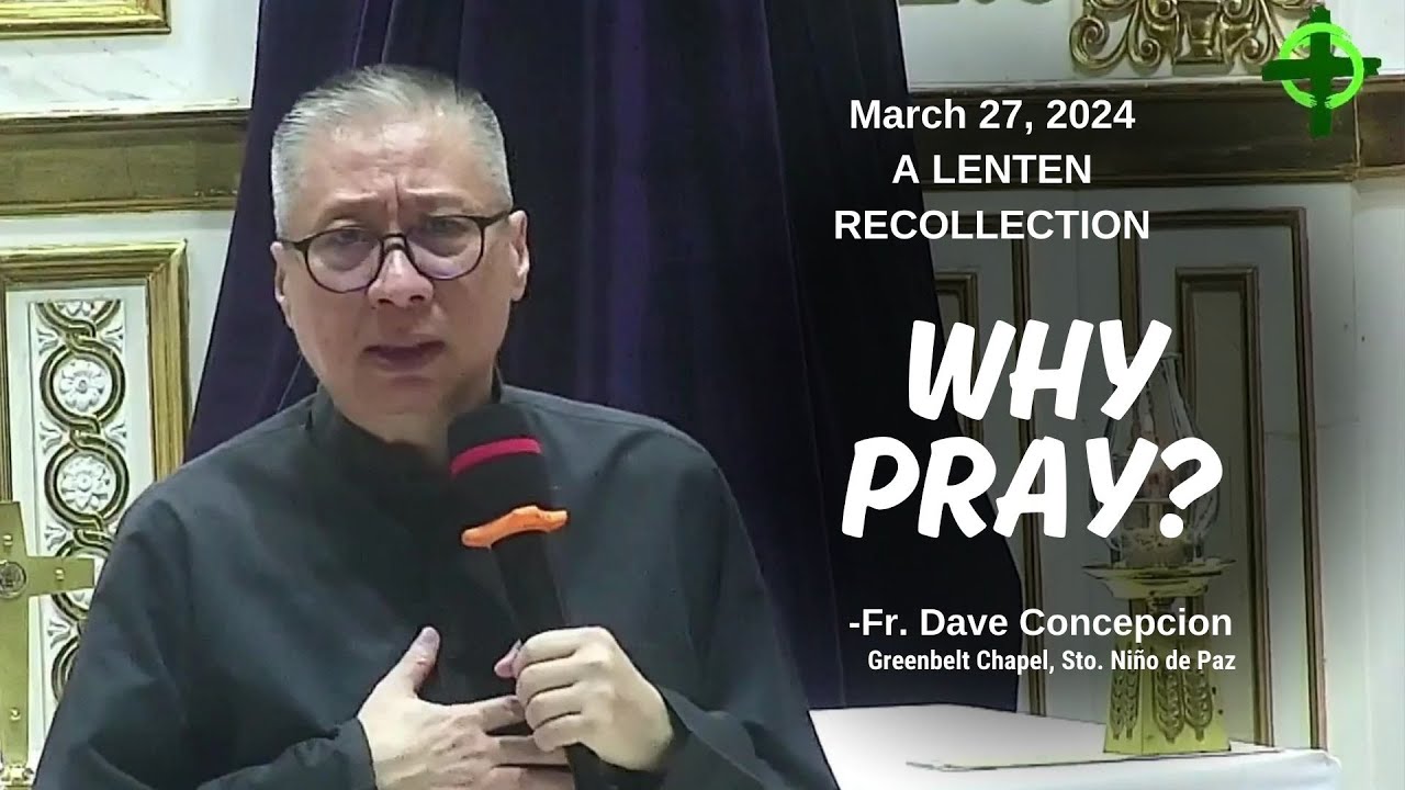 WHY PRAY? - A Lenten Recollection by Fr. Dave Concepcion at Greenbelt Chapel on Mar 27, 2024