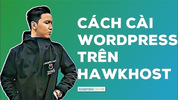 Hướng dẫn cài Wordpress trên HawkHost | Kiemtiencenter