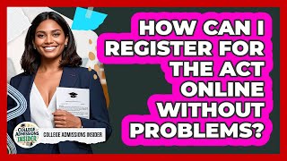How Can I Register For The ACT Online Without Problems? - College Admissions Insider
