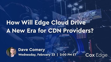 How Will Edge Cloud Drive A New Era for CDN Providers - Webinar