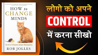 How to Change Minds | लोगो को अपने Control में करना सीखो | Hindi Book Summary | Book Insider