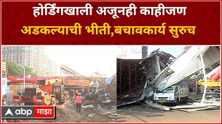 Ghatkopar Hoarding Collapse  :  होर्डिंगखाली अजूनही काही जण अडकल्याची भीती, बचावकार्य सुरुच