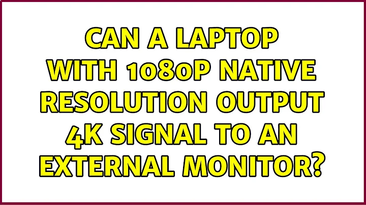 Can a laptop with 1080p native resolution output 4K signal to an external monitor? (2 Solutions!!)