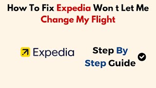 How To Fix Expedia Won't Let Me Change My Flight