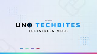 Fullscreen Mode | Uno Tech Bites