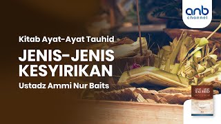 Jenis - Jenis Kesyirikan | Ustadz Ammi Nur Baits, ST., BA.