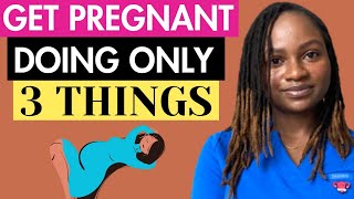 Get Pregnant Doing ONLY These 3 Things