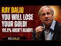 99.9% OF PEOPLE WILL LOSE THEIR GOLD &amp; SILVER - WHAT COMES NEXT WILL SHOCK YOU | RAY DALIO
