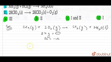 Predict which of the following reaction(s) has a negative entropy change? `I. CH_(4)(g) +2O_(2)(...