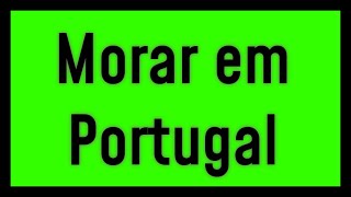 Como Ir Morar Em Portugal - Veja Suas Opções