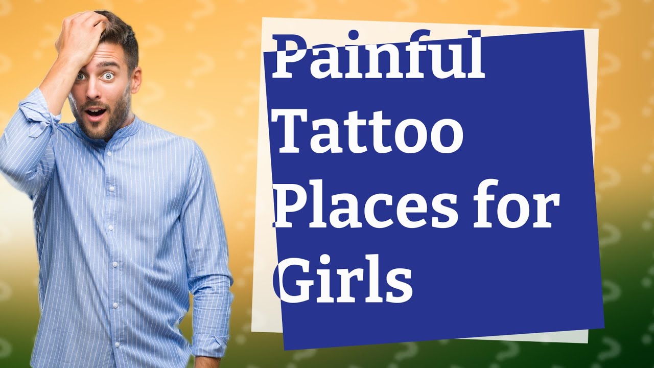 What is the most painful place to get a tattoo for a girl? YouTube