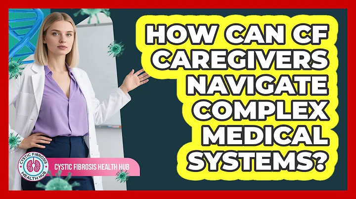 How Can CF Caregivers Navigate Complex Medical Systems? - Cystic Fibrosis Health Hub