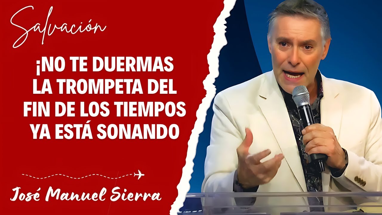 José Manuel Sierra Predicas - ¡No Te Duermas! La Trompeta del Fin de los Tiempos Ya Está Sonando