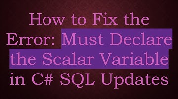 How to Fix the Error: Must Declare the Scalar Variable in C#  SQL Updates