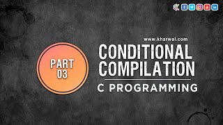 Conditional Compilation in C Programming | Part 03