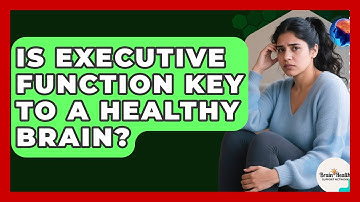 Is Executive Function Key To A Healthy Brain? - Brain Health Support Network