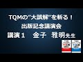 TQMの大誤解を斬る！出版記念講演会動画　講演1「TQMは経営や事業にこんなに役立つ！！　－TQM誤解に込めた私たちの思い」金子　雅明先生