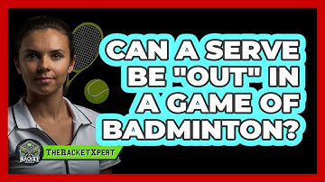 Can A Serve Be "Out" In A Game Of Badminton?