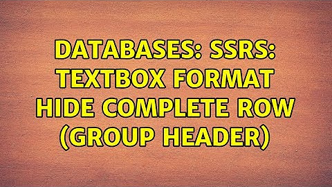 Databases: SSRS: textbox format hide complete row (group header) (2 Solutions!!)