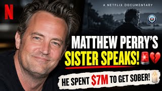 Matthew Perry Spent $7 Million on Sobriety, Sister Reveals in Netflix Trailer