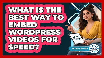 What Is The Best Way To Embed WordPress Videos For Speed? - WP Solutions Guru