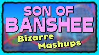 Son of Banshee | Bizarre Mashups