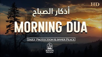 Morning Adhkar (أذكار الصباح) Daily Supplications for Barakah & Inner Tranquility |Haven Holy Quran