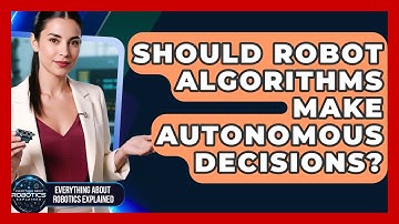 Should Robot Algorithms Make Autonomous Decisions? - Everything About Robotics Explained