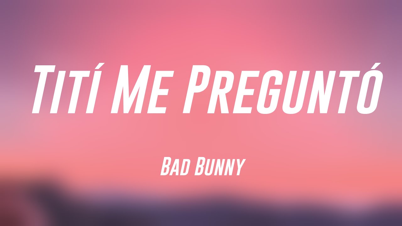 Tití Me Preguntó Bad Bunny {Lyrics Video} 🎙 YouTube