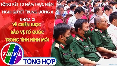 Tổng kết 10 năm thực hiện Nghị quyết TW 8 khóa XI về chiến lược bảo vệ tổ quốc trong tình hình mới