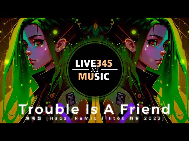 TIKTOK || Trouble Is A Friend 越南鼓 (Haozi Remix Tiktok 抖音 2023) 越南鼓卡点舞 - LIVE345MUSIC class=