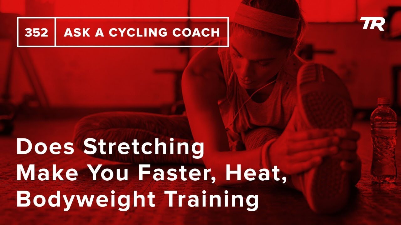 Does Stretching Make You Faster, Heat, Bodyweight Training and More