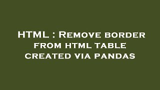 HTML : Remove border from html table created via pandas