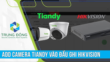 Hướng dẫn thêm camera IP Tiandy vào đầu ghi Hikvision | CÔNG TY TRUNG ĐÔNG