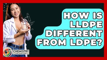 How Is LLDPE Different From LDPE? - Chemistry For Everyone