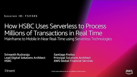 AWS re:Invent 2018: HSBC Uses Serverless to Process Millions of Transactions in Real Time FSV305