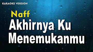 Naff - Akhirnya Ku Menemukanmu  (Karaoke Version)