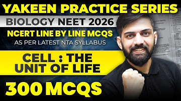 300 MCQs : Cell the Unit of Life | NCERT Line by Line MCQs NEET 2026 | Yakeen Practice Series 2026