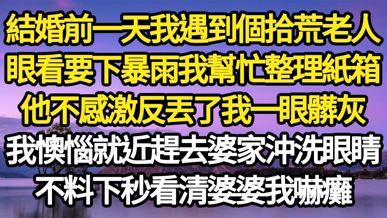 結婚前一天我遇到個拾荒老人，眼看要下暴雨我幫忙整理紙箱，他不感激反丟了我一眼髒灰，我懊惱就近趕去婆家沖洗眼睛，不料下秒看清婆婆我嚇癱#故事#悬疑#人性#刑事#人生故事#生活哲學#為人哲學
