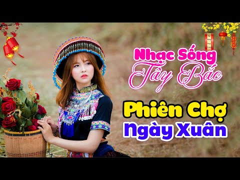 Video PHIÊN CHỢ NGÀY XUÂN . Nhạc Sống Tây Bắc Mới Nhất 2023,... - youtube