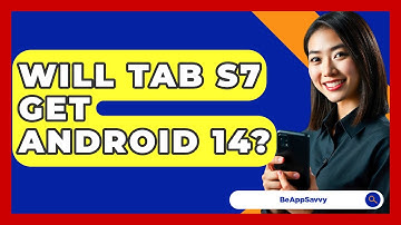 Will Tab S7 Get Android 14? - Be App Savvy