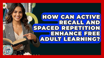 How Can Active Recall And Spaced Repetition Enhance Free Adult Learning? - Learn As An Adult