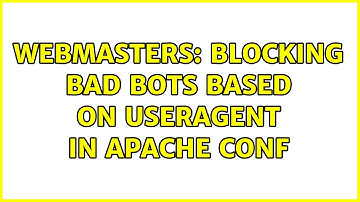 Webmasters: Blocking bad bots based on useragent in apache conf