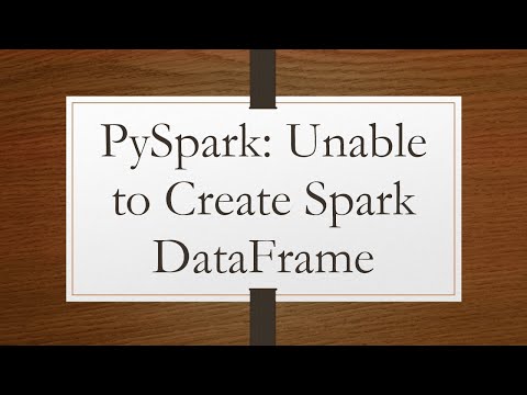 PySpark: Unable to Create Spark DataFrame