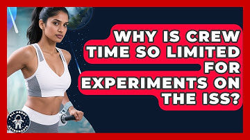 Why Is Crew Time So Limited For Experiments On The ISS? - All About Astronauts