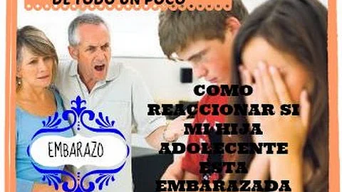 ¿Cómo reacciona cuando su hija le dice que está embarazada?