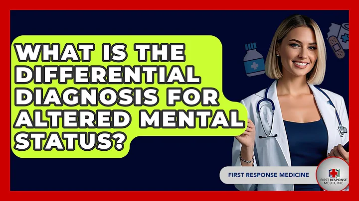 What Is The Differential Diagnosis For Altered Mental Status? - First Response Medicine